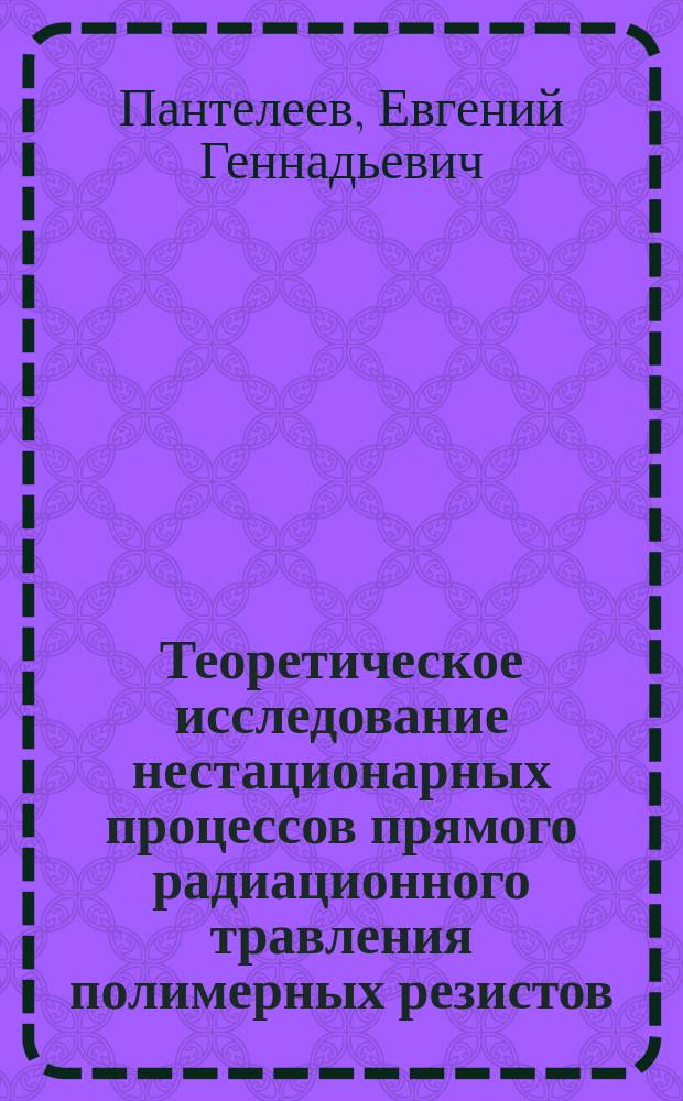 Теоретическое исследование нестационарных процессов прямого радиационного травления полимерных резистов : Автореф. дис. на соиск. учен. степ. канд. физ.-мат. наук : (05.27.01)
