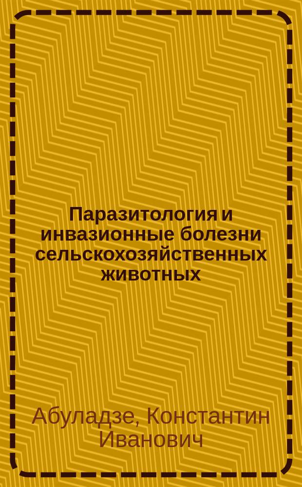 Паразитология и инвазионные болезни сельскохозяйственных животных : Учеб. по спец. "Ветеринария"
