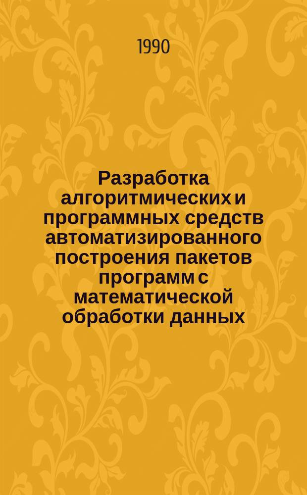 Разработка алгоритмических и программных средств автоматизированного построения пакетов программ с математической обработки данных : Автореф. дис. на соиск. учен. степ. д. т. н