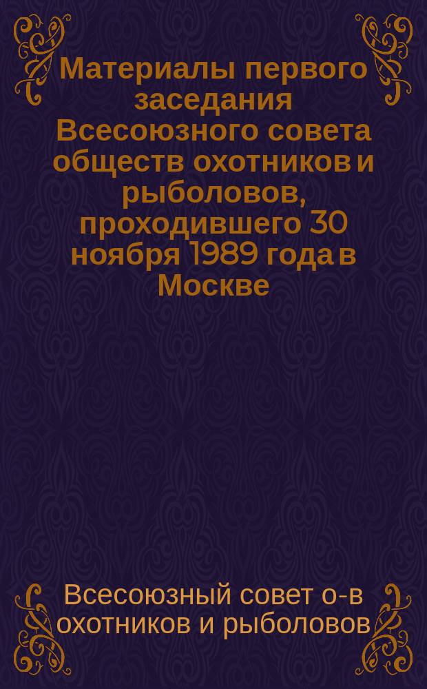 Материалы первого заседания Всесоюзного совета обществ охотников и рыболовов, проходившего 30 ноября 1989 года в Москве