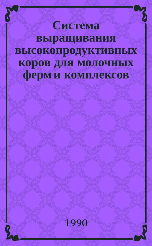 Система выращивания высокопродуктивных коров для молочных ферм и комплексов : Лекция