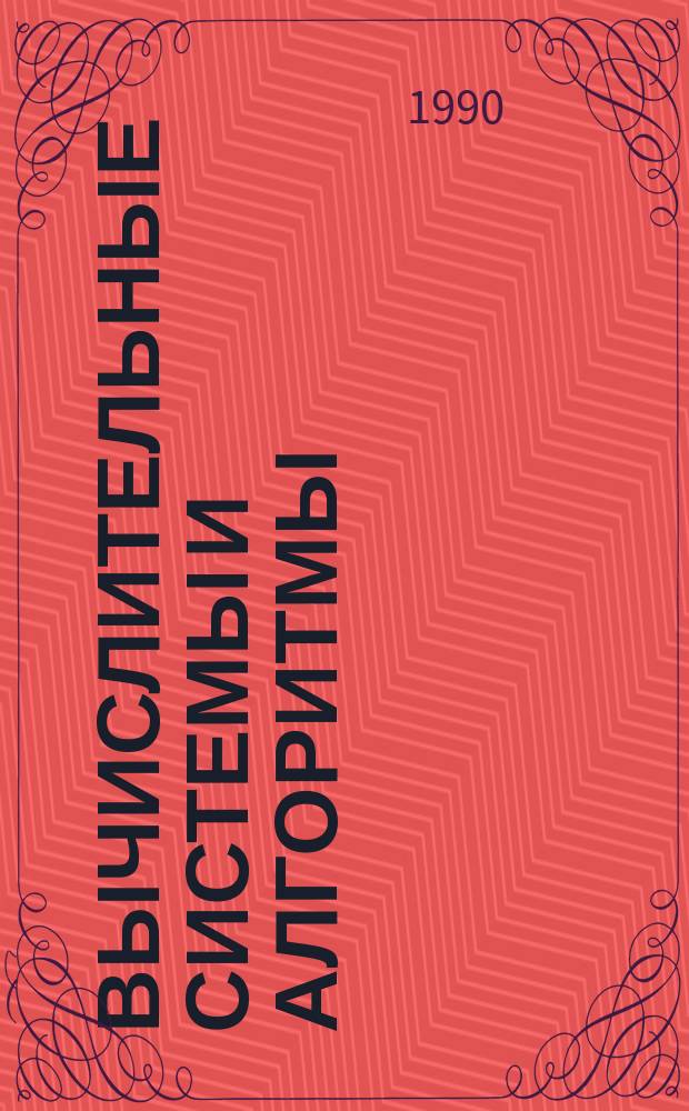 ВЫЧИСЛИТЕЛЬНЫЕ системы и алгоритмы : (По материалам науч.-техн. конф. "Перспективы развития информатики и автоматизации в Сев.-Зап. регионе, март 1989 г.)