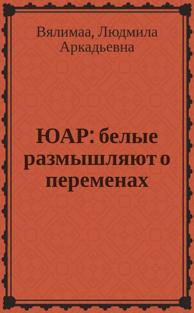ЮАР: белые размышляют о переменах : (По материалам трехсторонней встречи представителей сов. общественности, АНК Юж. Африки и белой общины ЮАР, состоявшейся 24-27 окт. в г. Леверкузене)