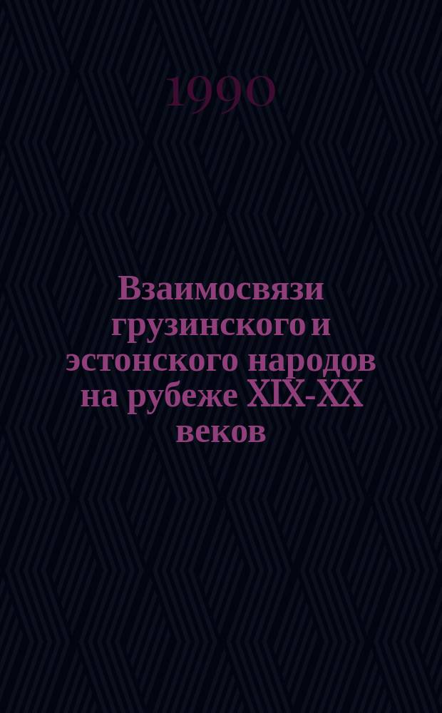 Взаимосвязи грузинского и эстонского народов на рубеже XIX-XX веков (1890-1914) : АН ГССР, Ин-т истории, археологии и этнографии им. И.А. Джавахишвили