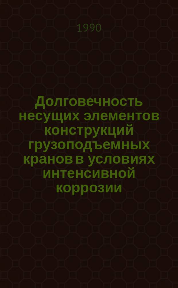 Долговечность несущих элементов конструкций грузоподъемных кранов в условиях интенсивной коррозии : Автореф. дис. на соиск. учен. степ. канд. техн. наук : (01.02.04; 05.05.05)