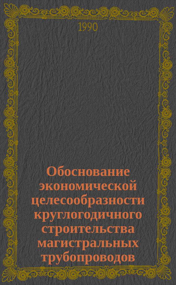 Обоснование экономической целесообразности круглогодичного строительства магистральных трубопроводов : (На прим. функционирования строит. орг. в Зап. Сибири) : Автореф. дис. на соиск. учен. степ. канд. экон. наук : (08.00.05)