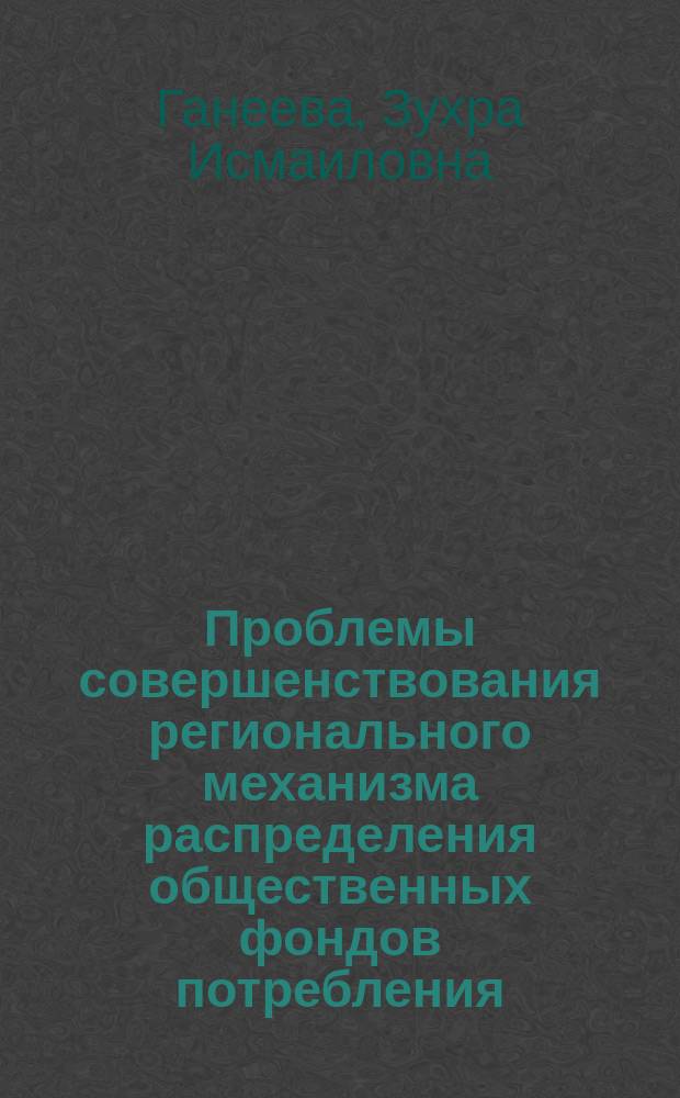 Проблемы совершенствования регионального механизма распределения общественных фондов потребления : Автореф. дис. на соиск. учен. степ. канд. экон. наук : (08.00.01)