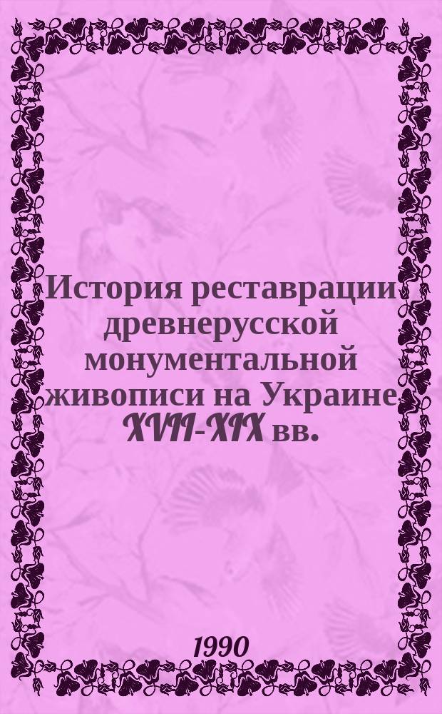 История реставрации древнерусской монументальной живописи на Украине XVII-XIX вв. (Киев) : Автореф. дис. на соиск. учен. степ. канд. искусствоведения : (17.00.04)