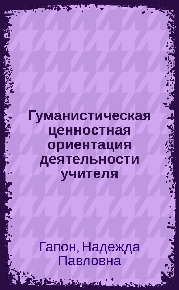 Гуманистическая ценностная ориентация деятельности учителя : (Соц.-филос. аспект становления) : Автореф. дис. на соиск. учен. степ. канд. филос. наук : (09.00.01)