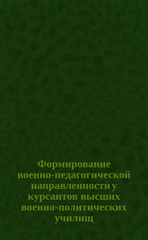 Формирование военно-педагогической направленности у курсантов высших военно-политических училищ : Автореф. дис. на соиск. учен. степ. канд. пед. наук : (13.00.01)