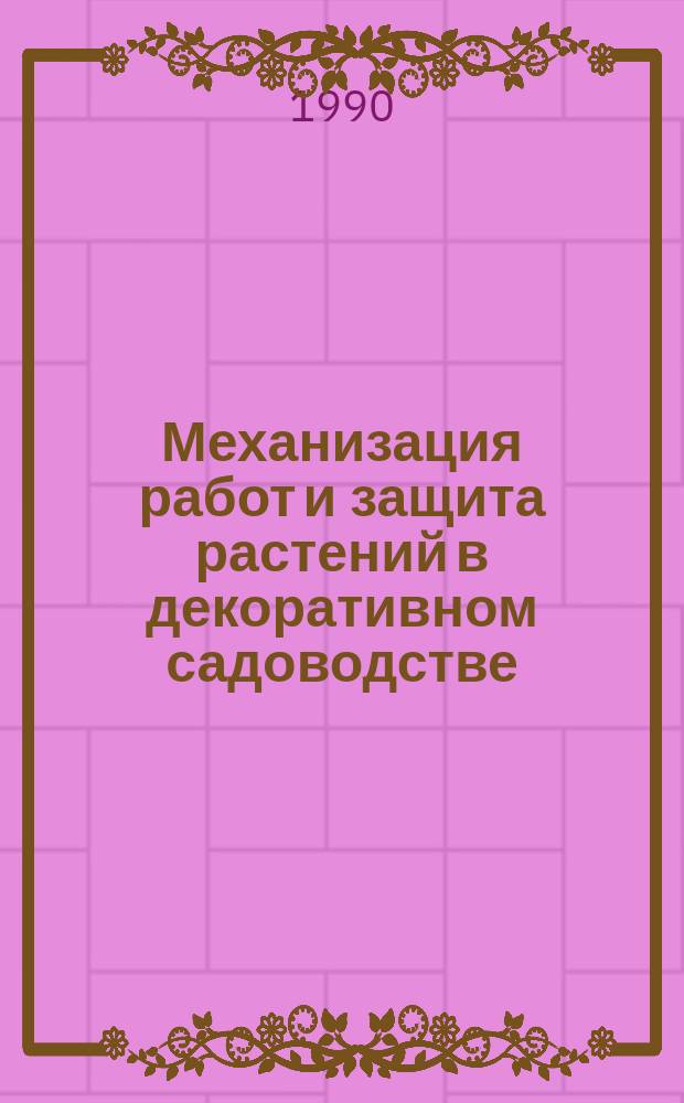 Механизация работ и защита растений в декоративном садоводстве : Учеб. для ПТУ