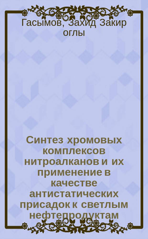 Синтез хромовых комплексов нитроалканов и их применение в качестве антистатических присадок к светлым нефтепродуктам : Автореф. дис. на соиск. учен. степ. к. х. н