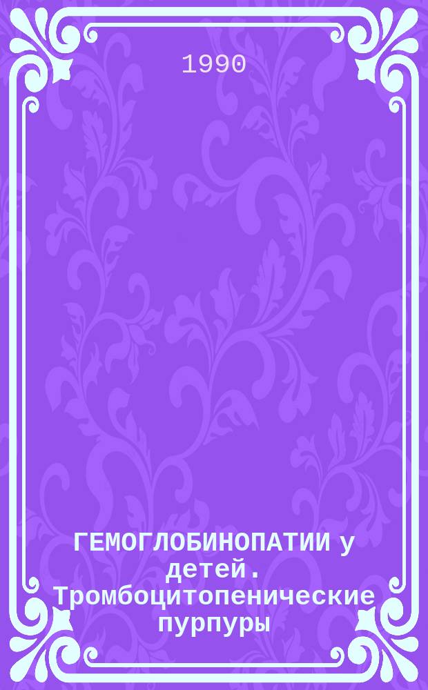 ГЕМОГЛОБИНОПАТИИ у детей. Тромбоцитопенические пурпуры : Метод. рекомендации для преподавателей