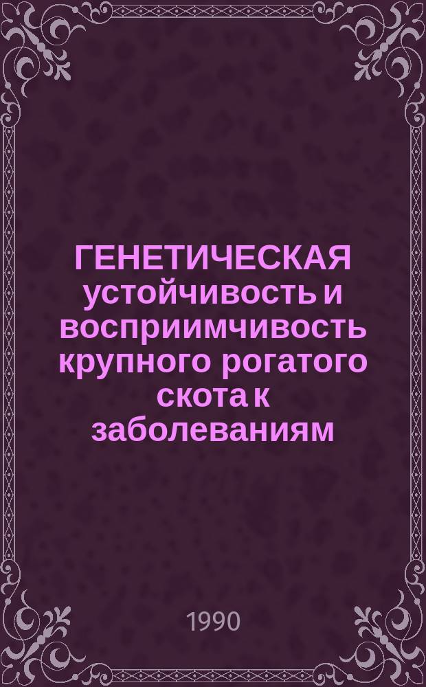 ГЕНЕТИЧЕСКАЯ устойчивость и восприимчивость крупного рогатого скота к заболеваниям