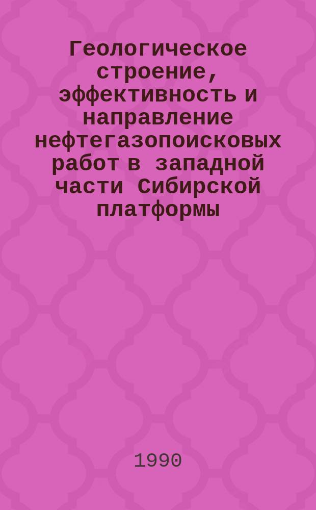 Геологическое строение, эффективность и направление нефтегазопоисковых работ в западной части Сибирской платформы : (Юж.-Тунгус. и Сев.-Тунгус. нефтегазонос. обл.) : Тез. докл. регион. науч.-практ. совещ., 27-29 июня 1990 г., с. Туруханск Краснояр. край