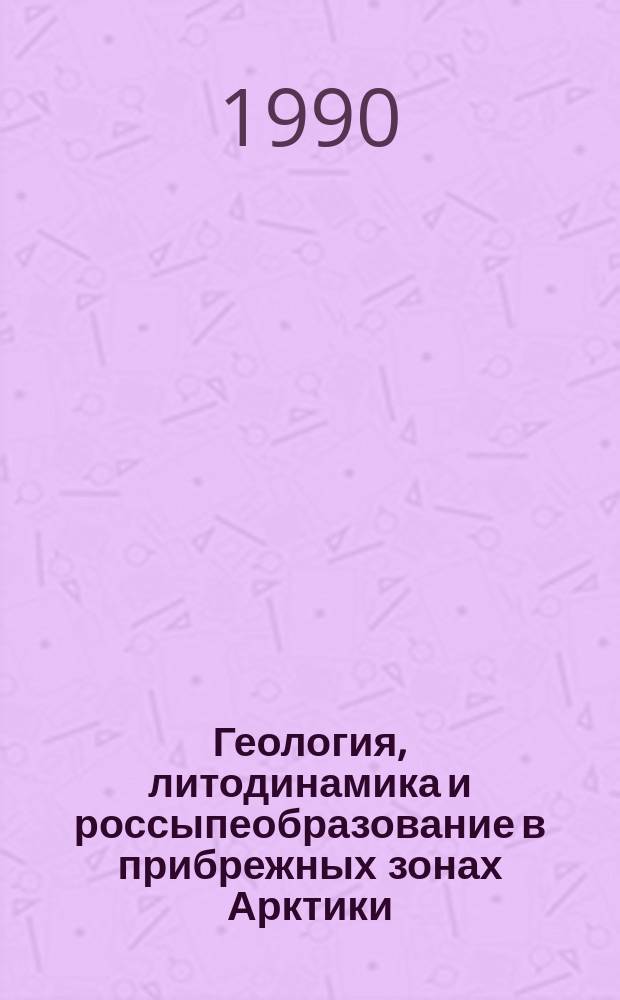 Геология, литодинамика и россыпеобразование в прибрежных зонах Арктики : Сб. науч. тр