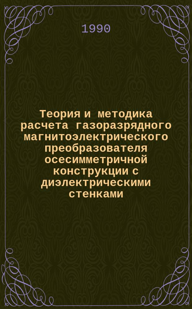 Теория и методика расчета газоразрядного магнитоэлектрического преобразователя осесимметричной конструкции с диэлектрическими стенками : Автореф. дис. на соиск. учен. степ. канд. техн. наук : (01.04.04)