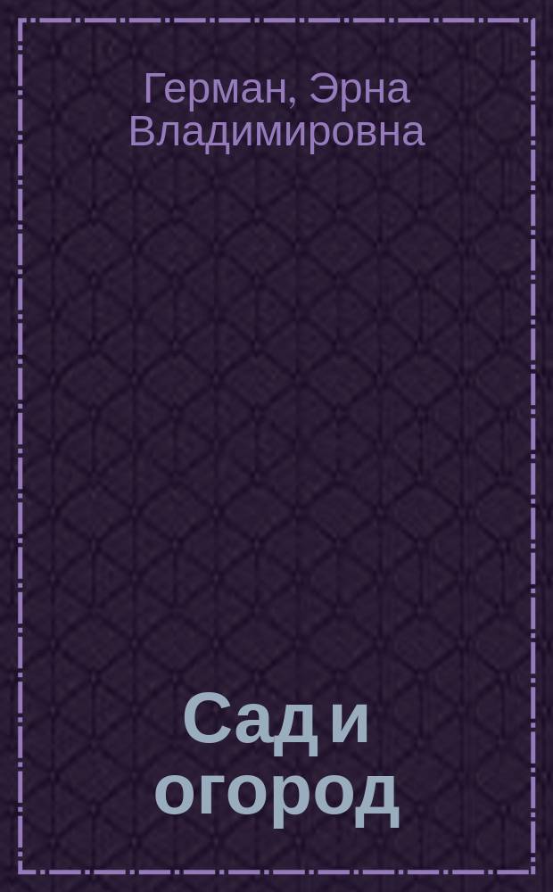 Сад и огород : Справ. для садовода