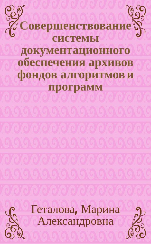 Совершенствование системы документационного обеспечения архивов фондов алгоритмов и программ : Автореф. дис. на соиск. учен. степ. канд. техн. наук : (05.25.02)