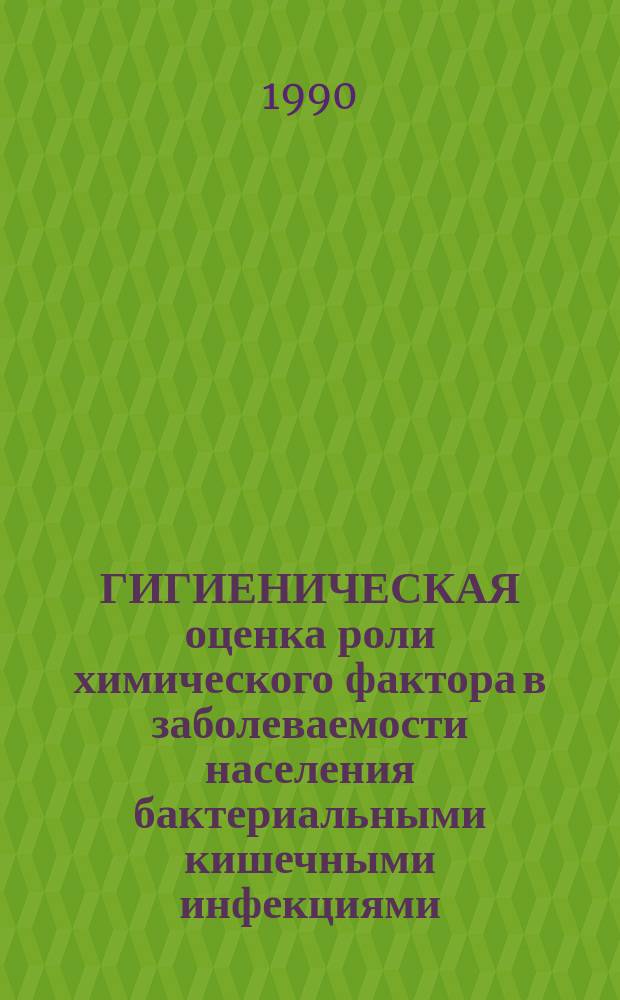 ГИГИЕНИЧЕСКАЯ оценка роли химического фактора в заболеваемости населения бактериальными кишечными инфекциями : Метод. рекомендации