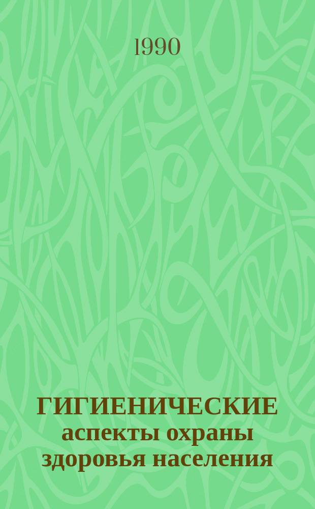 ГИГИЕНИЧЕСКИЕ аспекты охраны здоровья населения : (Сб. тез.)