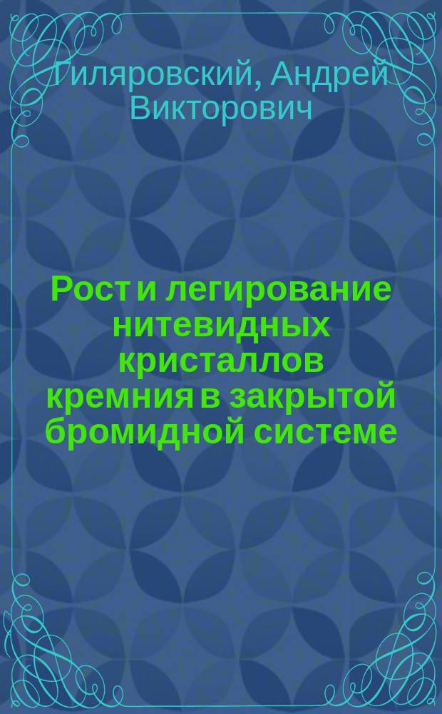 Рост и легирование нитевидных кристаллов кремния в закрытой бромидной системе : Автореф. дис. на соиск. учен. степ. к. ф.-м. н