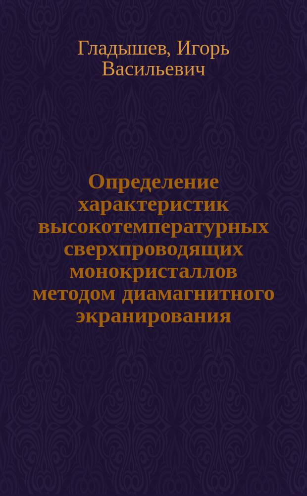 Определение характеристик высокотемпературных сверхпроводящих монокристаллов методом диамагнитного экранирования : Автореф. дис. на соиск. учен. степ. канд. физ.-мат. наук : (01.04.11)