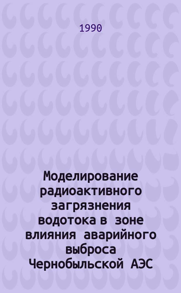 Моделирование радиоактивного загрязнения водотока в зоне влияния аварийного выброса Чернобыльской АЭС : Автореф. дис. на соиск. учен. степ. канд. техн. наук : (05.14.03; 11.00.11)