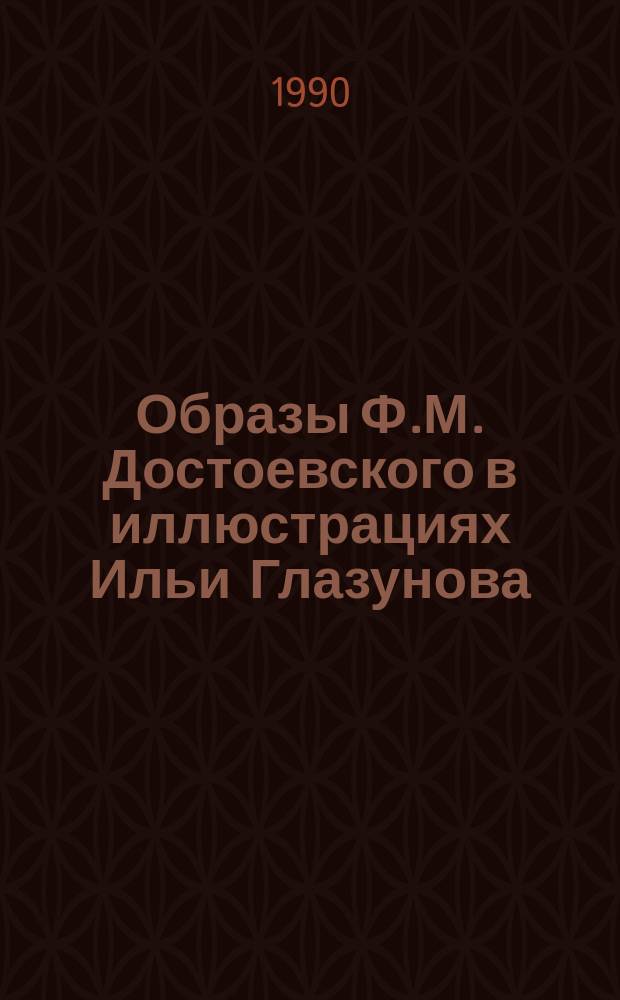 Образы Ф.М. Достоевского в иллюстрациях Ильи Глазунова = Dostoyevsky's characters in Ilya Glazunov's illustrations = Les personnages de Dostoievski vus par Ilia Glazounov : фотоальбом