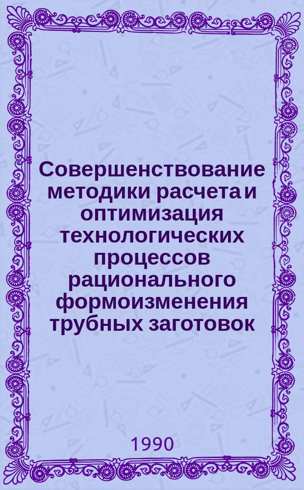 Совершенствование методики расчета и оптимизация технологических процессов рационального формоизменения трубных заготовок : Автореф. дис. на соиск. учен. степ. канд. техн. наук : (05.03.05)