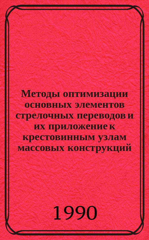 Методы оптимизации основных элементов стрелочных переводов и их приложение к крестовинным узлам массовых конструкций : Автореф. дис. на соиск. учен. степ. д-ра техн. наук : (05.22.06)