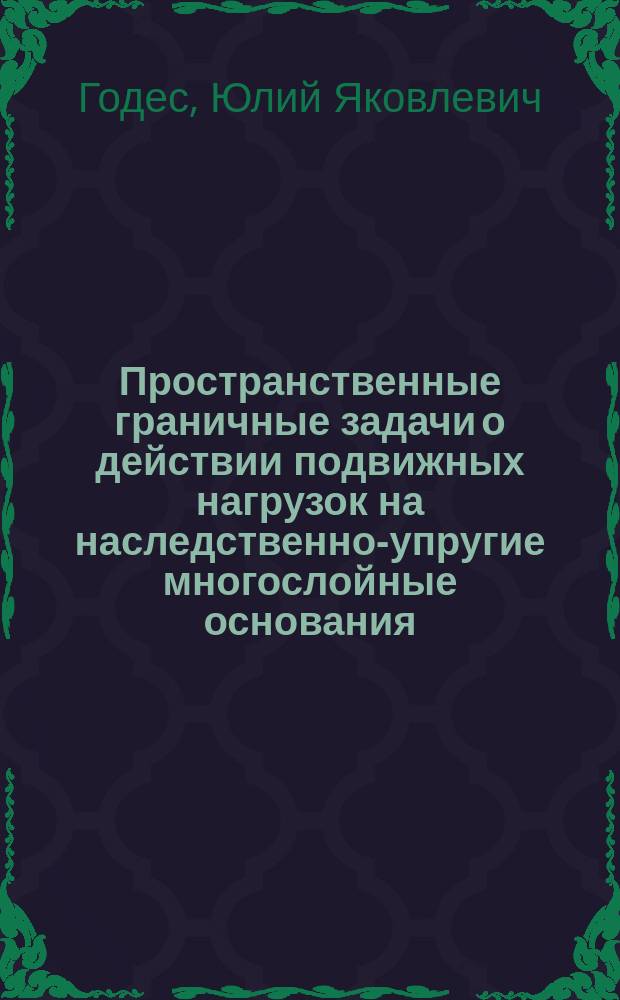 Пространственные граничные задачи о действии подвижных нагрузок на наследственно-упругие многослойные основания : Автореф. дис. на соиск. учен. степ. канд. физ.-мат. наук : (01.02.04)