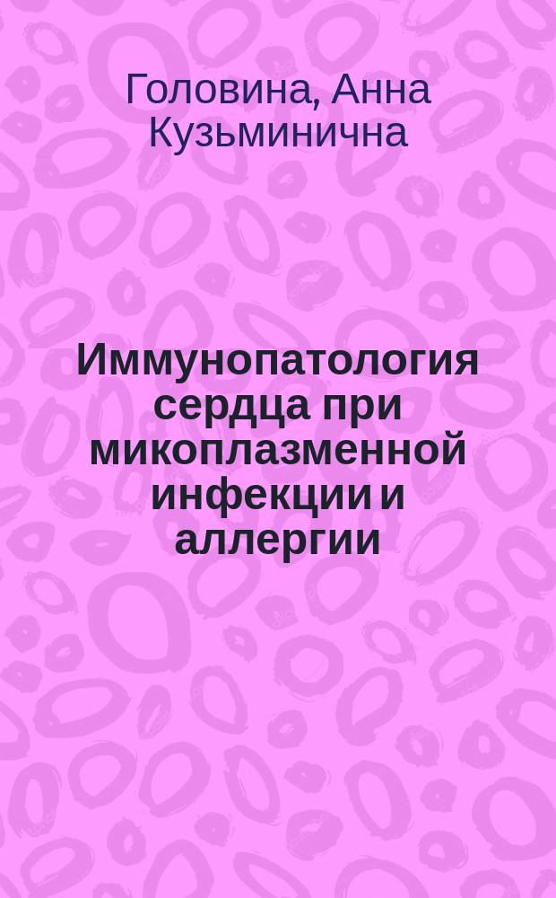 Иммунопатология сердца при микоплазменной инфекции и аллергии : Автореф. дис. на соиск. учен. степ. канд. мед. наук : (14.00.36; 14.00.15)