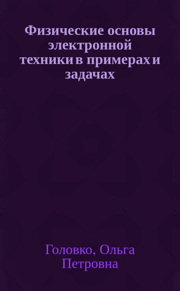 Физические основы электронной техники в примерах и задачах : Учеб. пособие для спец. "Пром. электрон."