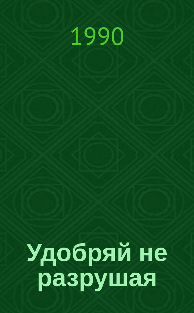 Удобряй не разрушая : Химизация земледелия в зеркале экон.-экол. пробл