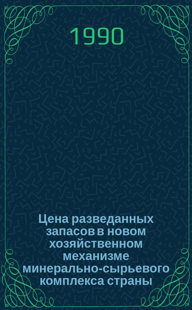 Цена разведанных запасов в новом хозяйственном механизме минерально-сырьевого комплекса страны : Автореф. дис. на соиск. учен. степ. д-ра экон. наук : (08.00.05)