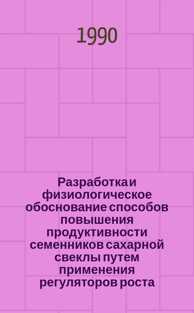 Разработка и физиологическое обоснование способов повышения продуктивности семенников сахарной свеклы путем применения регуляторов роста : Автореф. дис. на соиск. учен. степ. канд. с.-х. наук : (06.01.05)