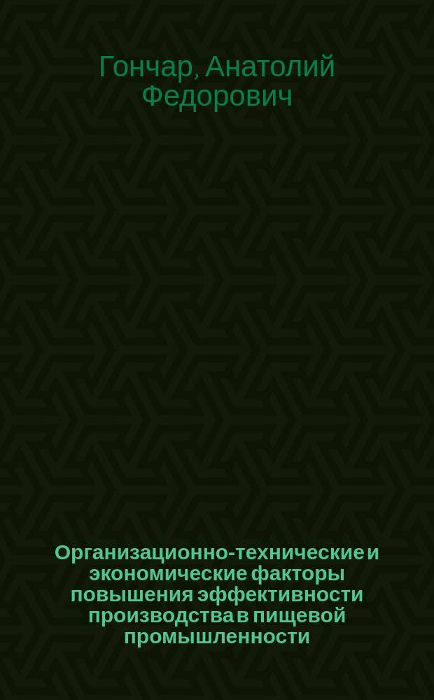 Организационно-технические и экономические факторы повышения эффективности производства в пищевой промышленности : (На материалах УССР) : Автореф. дис. на соиск. учен. степ. д-ра экон. наук : (08.00.05)