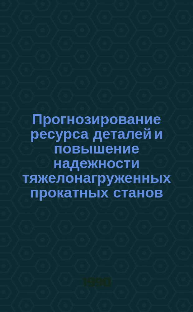Прогнозирование ресурса деталей и повышение надежности тяжелонагруженных прокатных станов : Автореф. дис. на соиск. учен. степ. д-ра техн. наук : (05.04.04; 01.02.06)