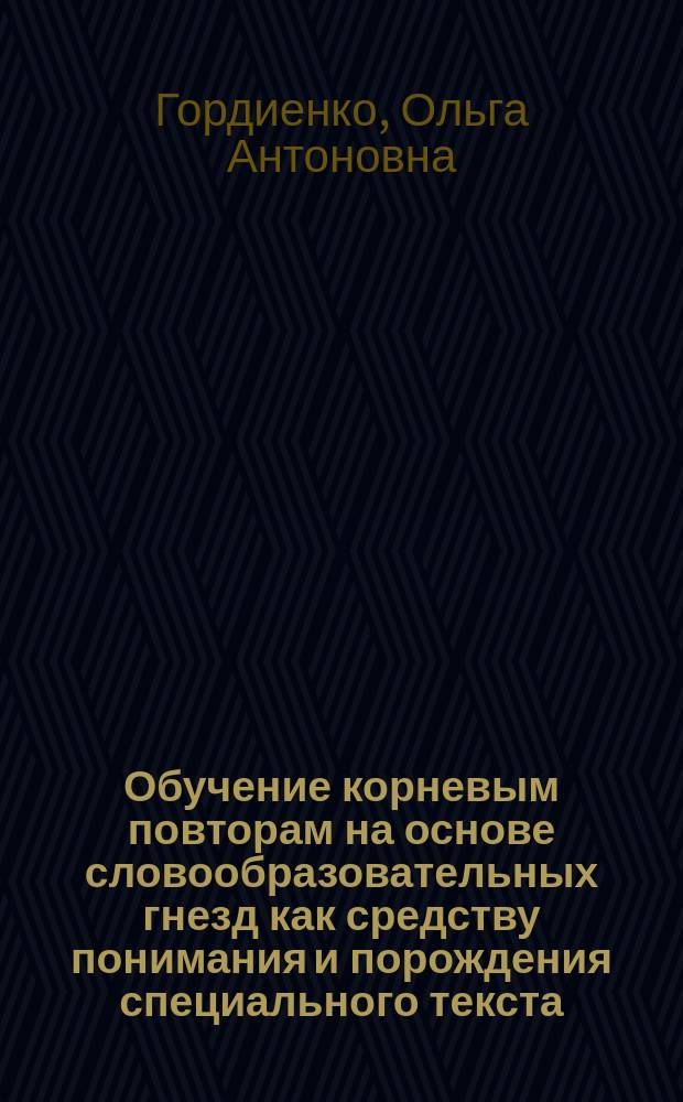 Обучение корневым повторам на основе словообразовательных гнезд как средству понимания и порождения специального текста : (На материале подъязыка физики) : Автореф. дис. на соиск. учен. степ. канд. пед. наук : (13.00.02)