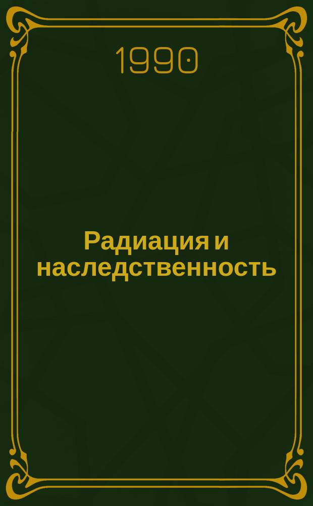 Радиация и наследственность: генетические аспекты противорадиационной защиты = Radiation and heredity: genetic aspects of protection against radiation