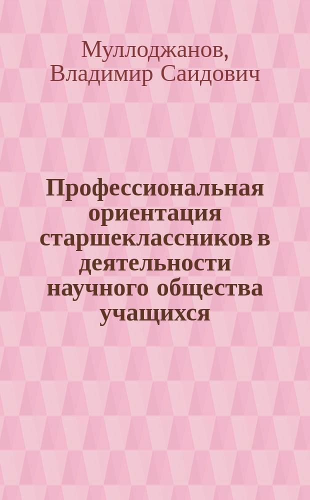 Профессиональная ориентация старшеклассников в деятельности научного общества учащихся : Автореф. дис. на соиск. учен. степ. канд. пед. наук : (13.00.01)