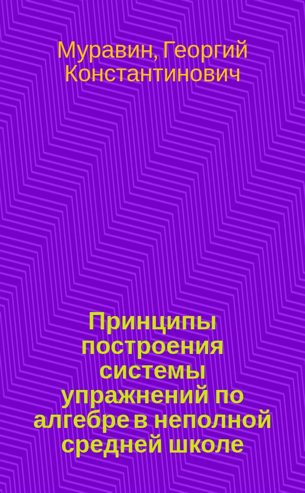 Принципы построения системы упражнений по алгебре в неполной средней школе : Автореф. дис. на соиск. учен. степ. канд. пед. наук : (13.00.02)