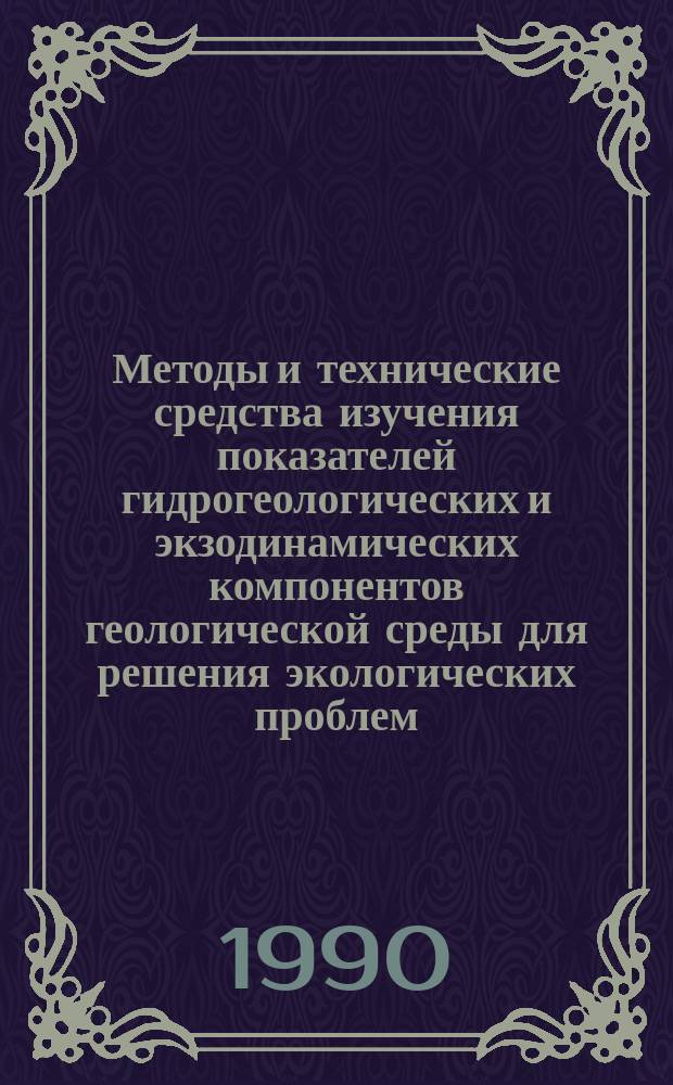 Методы и технические средства изучения показателей гидрогеологических и экзодинамических компонентов геологической среды для решения экологических проблем