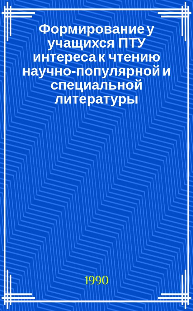 Формирование у учащихся ПТУ интереса к чтению научно-популярной и специальной литературы : Автореф. дис. на соиск. учен. степ. канд. пед. наук : (13.00.01)