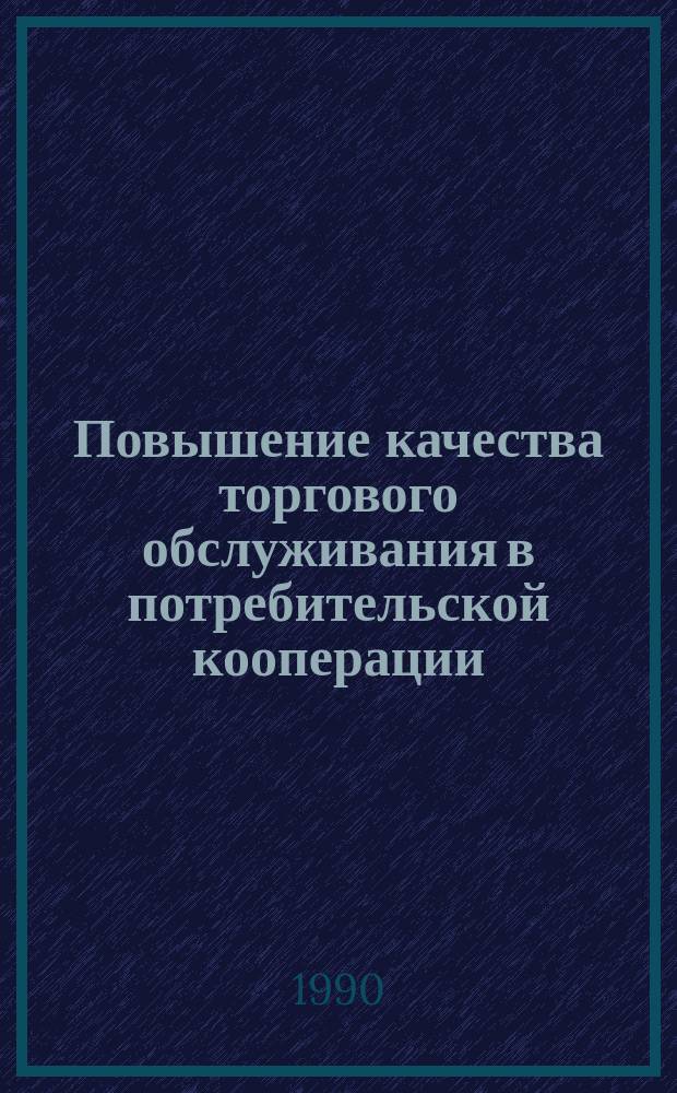 Повышение качества торгового обслуживания в потребительской кооперации : Автореф. дис. на соиск. учен. степ. канд. экон. наук : (08.00.05)