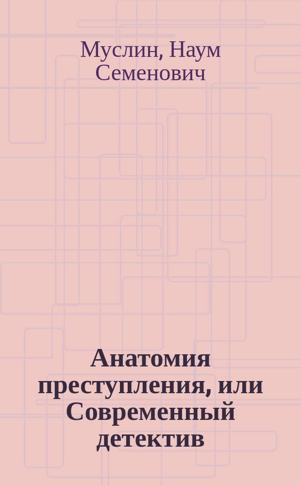 Анатомия преступления, или Современный детектив : Роман