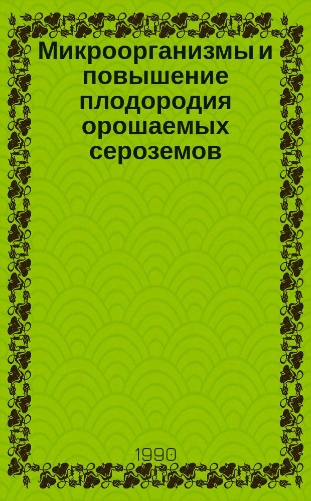 Микроорганизмы и повышение плодородия орошаемых сероземов