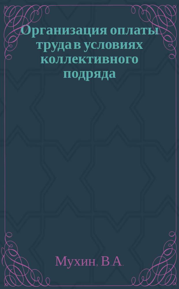 Организация оплаты труда в условиях коллективного подряда : (Метод. рекомендации)