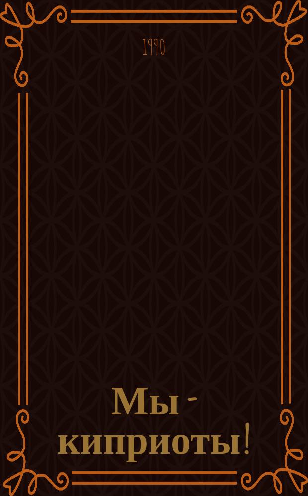 Мы - киприоты! : Сб. произведений писателей Кипра : Пер. с новогреч. : Для сред. возраста